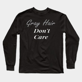 Gray Hair Don't Care, Gray Hair Gift, Getting Older , Grandma Grandpa Gift Long Sleeve T-Shirt